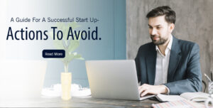 A Guide For A Successful Start Up - Actions To Avoid.