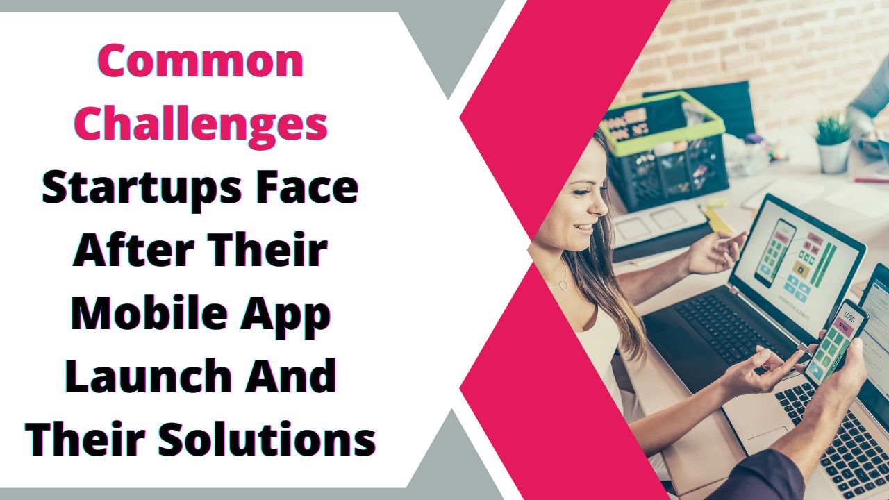 1Common Challenges Startup face after their mobile app launch and their solution Common Challenges Startup face after their mobile app launch and their solution