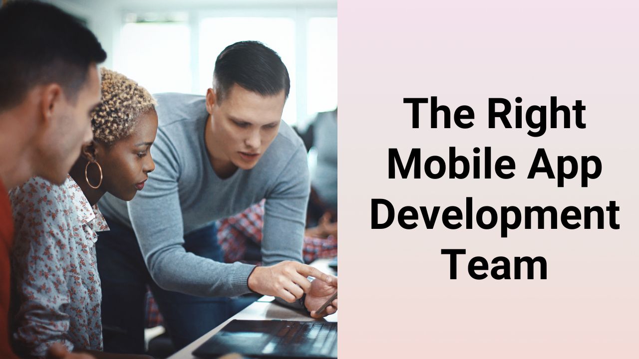 The Right Mobile App Development Team Choose The Right Mobile App Development Team